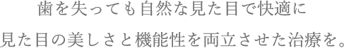 歯を失っても自然な見た目で快適に見た目の美しさと機能性を両立させた治療を。